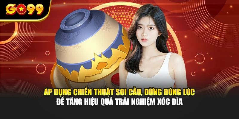 Áp dụng chiến thuật soi cầu, dừng đúng lúc để tăng hiệu quả trải nghiệm xóc đĩa