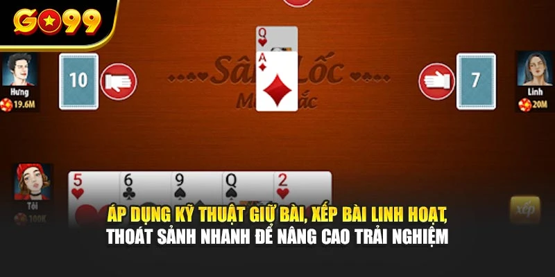 Áp dụng kỹ thuật giữ bài, xếp bài linh hoạt, thoát sảnh nhanh để nâng cao trải nghiệm
