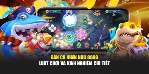Bắn Cá Nhân Ngư GO99 – Luật Chơi Và Kinh Nghiệm Chi Tiết