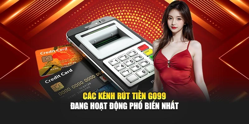 Các kênh rút tiền GO99 đang hoạt động phổ biến nhất