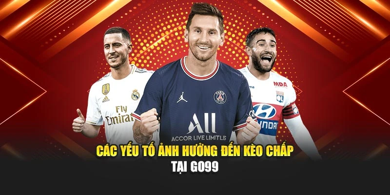 Các yếu tố ảnh hưởng đến kèo chấp tại GO99
