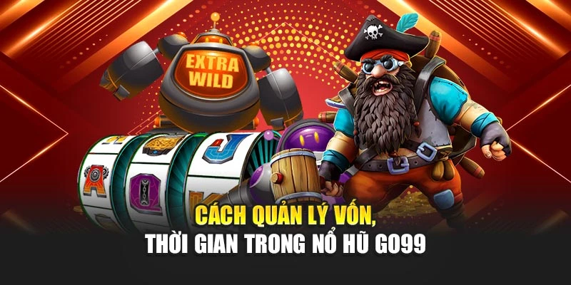 Cách quản lý vốn, thời gian trong nổ hũ GO99
