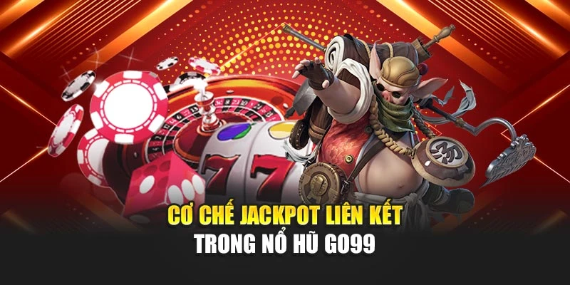 Cơ chế Jackpot liên kết trong nổ hũ GO99