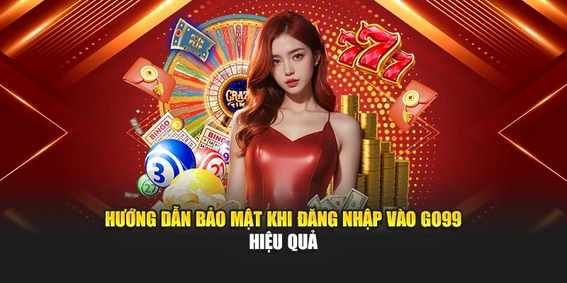 Hướng dẫn bảo mật khi đăng nhập vào GO99 hiệu quả