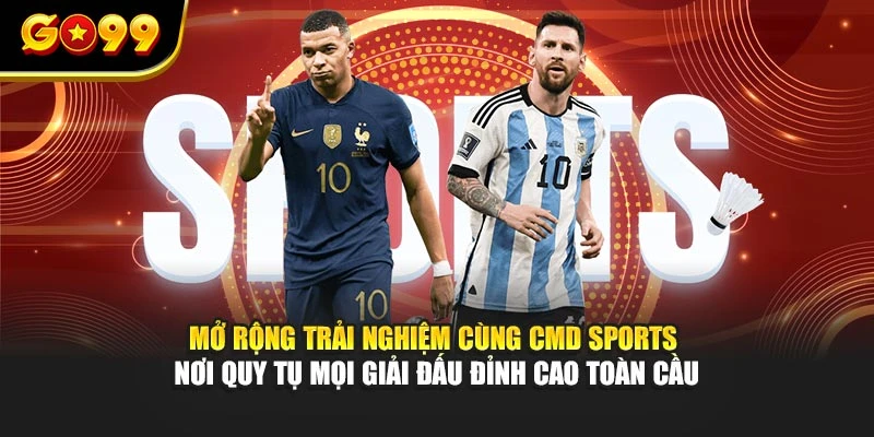 Mở rộng trải nghiệm cùng CMD Sports – nơi quy tụ mọi giải đấu đỉnh cao toàn cầu