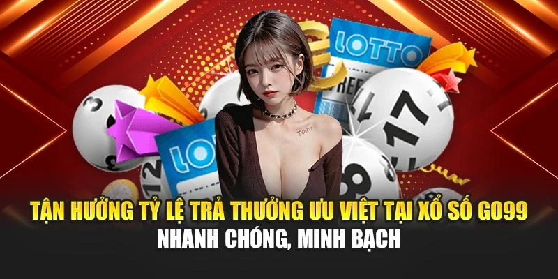 Tận hưởng tỷ lệ trả thưởng ưu việt tại xổ số GO99 nhanh chóng, minh bạch