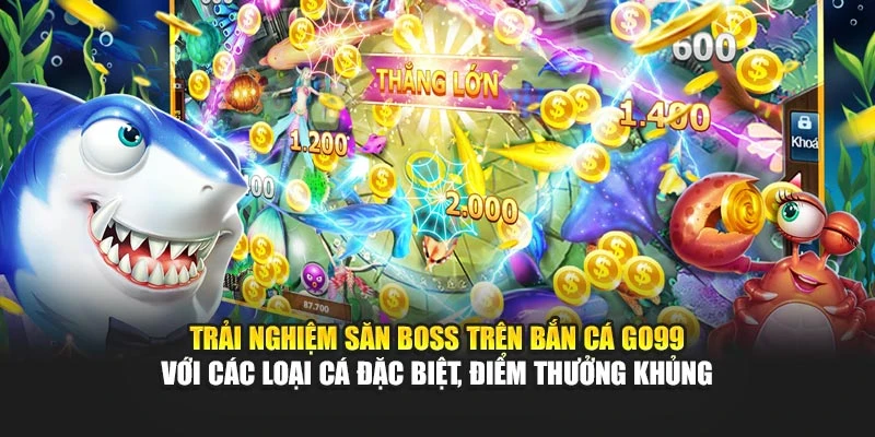 Trải nghiệm săn boss trên bắn cá GO99 với các loại cá đặc biệt, điểm thưởng khủng